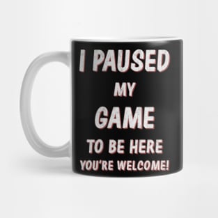 I Paused My Game to Be Here Mug